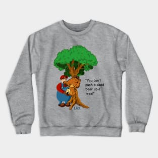 You can't push a dead bear up a tree! Crewneck Sweatshirt